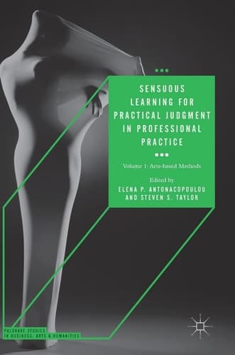 Sensuous Learning for Practical Judgment in Professional Practice Volume 1: Arts-based Methods