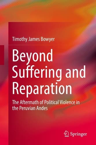 Beyond Suffering and Reparation The Aftermath of Political Violence in the Peruvian Andes