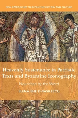 Heavenly Sustenance in Patristic Texts and Byzantine Iconography Nourished by the Word