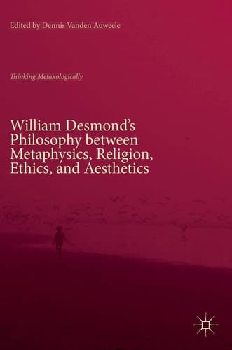 William Desmond’s Philosophy between Metaphysics, Religion, Ethics, and Aesthetics Thinking Metaxologically