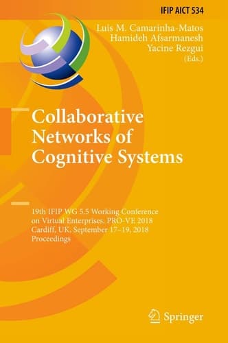 Collaborative Networks of Cognitive Systems 19th IFIP WG 5.5 Working Conference on Virtual Enterprises, PRO-VE 2018, Cardiff, UK, September 17-19, 2018, Proceedings