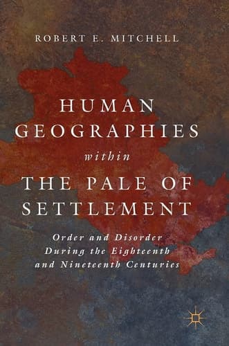 Human Geographies Within the Pale of Settlement Order and Disorder During the Eighteenth and Nineteenth Centuries