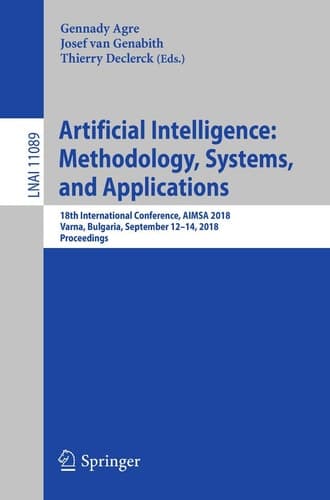 Artificial Intelligence: Methodology, Systems, and Applications 18th International Conference, AIMSA 2018, Varna, Bulgaria, September 12–14, 2018, Proceedings