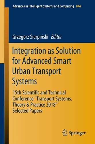 Integration as Solution for Advanced Smart Urban Transport Systems 15th Scientific and Technical Conference “Transport Systems. Theory & Practice 2018”, Selected Papers"