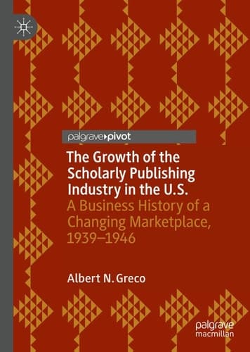 The Growth of the Scholarly Publishing Industry in the U.S. A Business History of a Changing Marketplace, 1939–1946