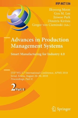 Advances in Production Management Systems. Smart Manufacturing for Industry 4.0 IFIP WG 5.7 International Conference, APMS 2018, Seoul, Korea, August 26-30, 2018, Proceedings, Part II
