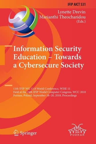 Information Security Education – Towards a Cybersecure Society 11th IFIP WG 11.8 World Conference, WISE 11, Held at the 24th IFIP World Computer Congress, WCC 2018, Poznan, Poland, September 18–20, 2018, Proceedings