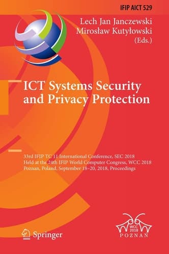ICT Systems Security and Privacy Protection 33rd IFIP TC 11 International Conference, SEC 2018, Held at the 24th IFIP World Computer Congress, WCC 2018, Poznan, Poland, September 18-20, 2018, Proceedings