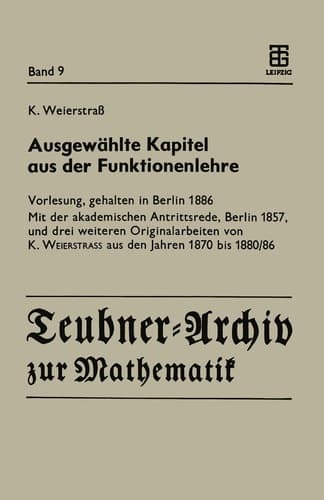 Ausgewählte Kapitel aus der Funktionenlehre Vorlesung, gehalten in Berlin 1886 Mit der akademischen Antrittsrede, Berlin 1857, und drei weiteren Originalarbeiten von K. Weierstrass aus den Jahren 1870 bis 1880/86