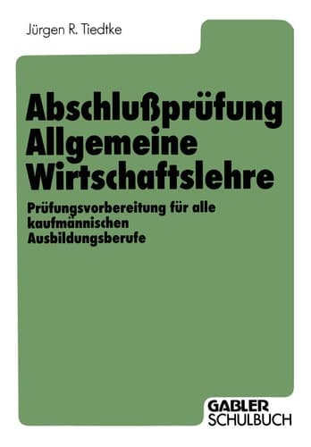 Abschlußprüfung Allgemeine Wirtschaftslehre Prüfungsvorbereitung für alle kaufmännischen Ausbildungsberufe