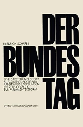 Der Bundestag Eine Darstellung seiner Aufgaben und seiner Arbeitsweise, verbunden mit Vorschlägen zur Parlamentsreform