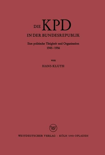 Die KPD in der Bundesrepublik: Ihre politische Tätigkeit und Organisation 1945 – 1956 (German Edition)