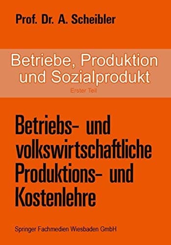 Betriebe, Produktion und Sozialprodukt Erster Teil Betriebs- und volkswirtschaftliche Produktions- und Kostenlehre