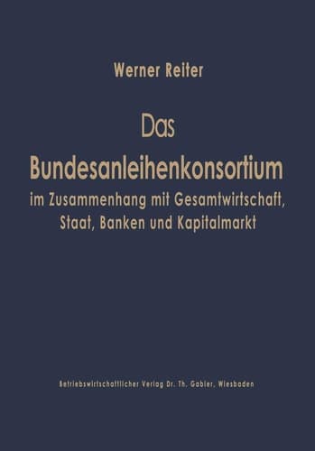 Das Bundesanleihekonsortium im Zusammenhang mit Gesamtwirtschaft, Staat, Banken und Kapitalmarkt (Schriftenreihe für Kreditwirtschaft und Finanzierung, 9) (German Edition)