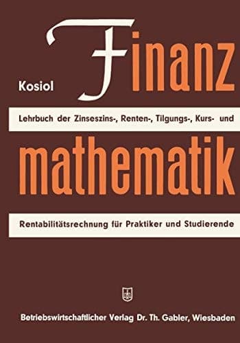Finanzmathematik Zinseszinz-, Renten-, Tilgungs-, Kurs- und Rentabilitätsrechnung. Lehrbuch für Praktiker und Studierende