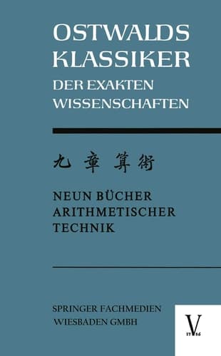 Chiu Chang Suan Shu / Neun Bücher Arithmetischer Technik Ein chinesisches Rechenbuch für den praktischen Gebrauch aus der frühen Hanzeit (202 v.Chr. bis 9 n.Chr.)