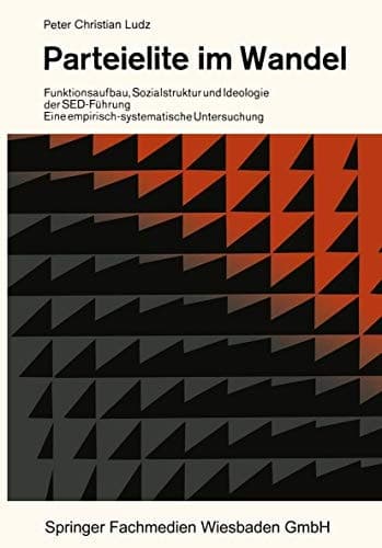 Parteielite im Wandel: Funktionsaufbau, Sozialstruktur und Ideologie der SED-Führung Eine empirisch-systematische Untersuchung (Schriften des Instituts für politische Wissenschaft) (German Edition)