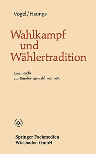 Wahlkampf und Wählertradition: Eine Studie zur Bundestagswahl von 1961 (Politische Forschungen, 7) (German Edition)