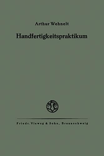 Das Handfertigkeitspraktikum: Ein Hilfsbuch für den Handfertigkeitsunterricht an höheren Lehranstalten und zum Selbstunterricht (German Edition)