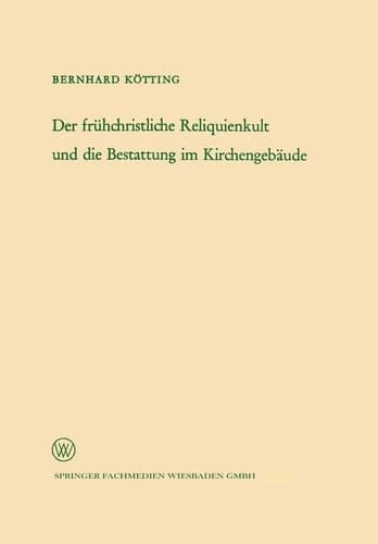 Der frühchristliche Reliquienkult und die Bestattung im Kirchengebäude (Arbeitsgemeinschaft für Forschung des Landes Nordrhein-Westfalen, 123) (German Edition)