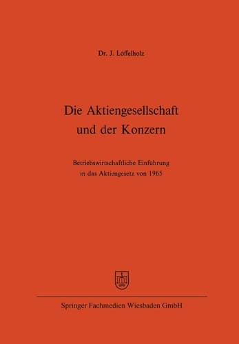 Die Aktiengesellschaft und der Konzern Betriebswirtschaftliche Einführung in das Aktiengesetz von 1965
