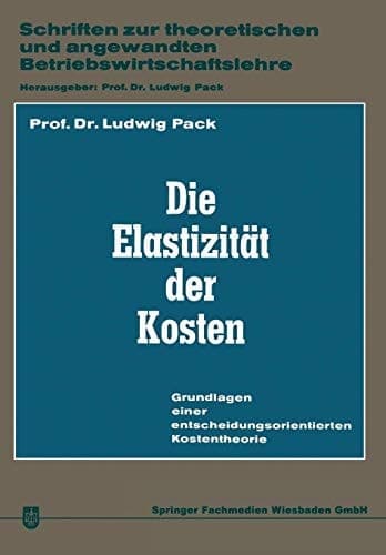 Die Elastizität der Kosten Grundlagen einer entscheidungsorientierten Kostentheorie