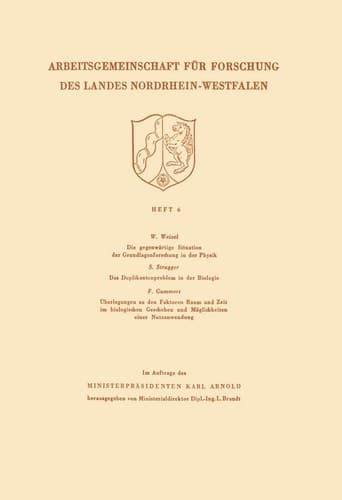 Die gegenwärtige Situation der Grundlagenforschung in der Physik. Das Duplikantenproblem in der Biologie. Überlegungen zu den Faktoren Raum und Zeit im biologischen Geschehen und Möglichkeiten einer Nutzanwendung