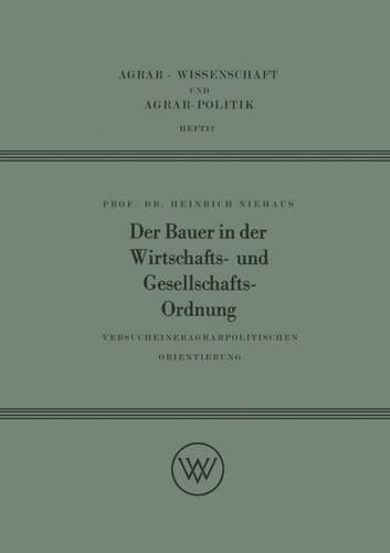 Der Bauer in der Wirtschafts- und Gesellschaftsordnung: Versuch einer agrarpolitischen Orientierung (Agrarwissenschaft und Agrarpolitik, 12) (German Edition)