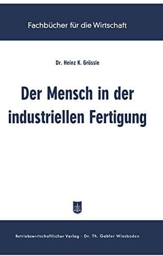 Der Mensch in der industriellen Fertigung: Ergebnisse der betrieblichen Sozialforschung in den USA (German Edition)