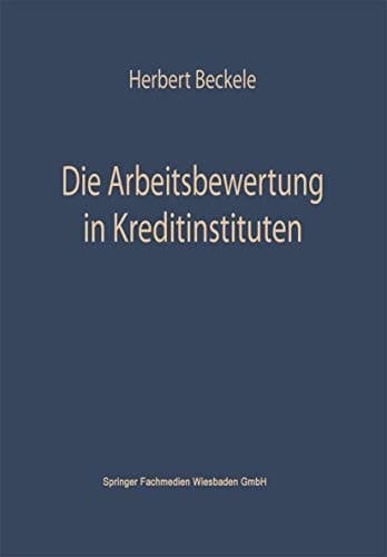 Die Arbeitsbewertung in Kreditinstituten Ihre theoretischen Grundlagen, Probleme und Möglichkeiten der Anwendung im Rahmen der Personalpolitik der Kreditinstitute