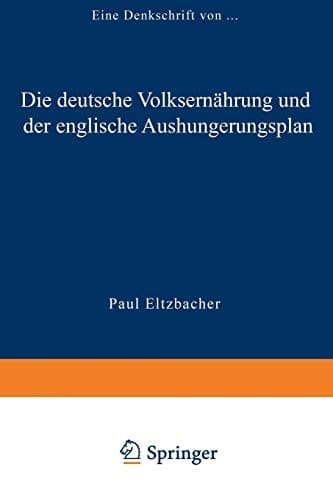 Die deutsche Volksernährung und der englische Aushungerungsplan Eine Denkschrift