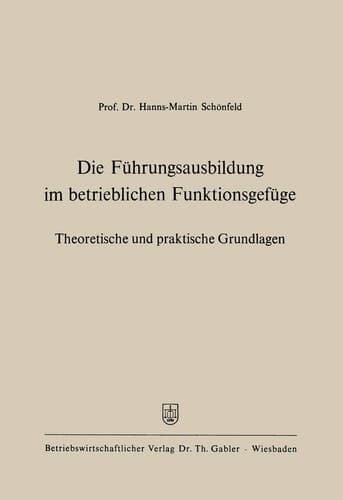 Die Führungsausbildung im betrieblichen Funktionsgefüge Theoretische und praktische Grundlagen