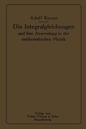 Die Integralgleichungen und ihre Anwendungen in der Mathematischen Physik: Vorlesungen an der Universität zu Breslau (German Edition)