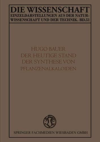 Der Heutige Stand der Synthese von Pflanzenalkaloiden (Die Wissenschaft, 51) (German Edition)