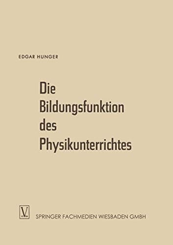 Die Bildungsfunktion des Physikunterrichtes Ein Beitrag zum Problem der Stoffauswahl für höhere Schulen