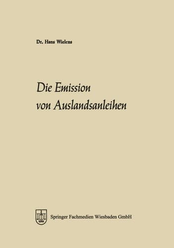 Die Emission von Auslandsanleihen Eine Analyse ihrer Marktelemente, ihrer Entwicklung seit 1945 und ihrer Bedeutung für die Integration der Kapitalmärkte