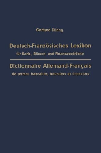 Deutsch-Französisches Lexikon für Bank-, Börsen- und Finanzausdrücke / Dictionnaire Allemand-Français de termes bancaires, boursiers et financiers mit Phraseologie, Anmerkungen und Französisch-Deutschem Register / augmenté d’exemples, d’annotations et d’un Index Français-Allemand