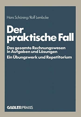 Der praktische Fall Das gesamte Rechnungswesen in Aufgaben und Lösungen Ein Übungswerk und Repetitorium