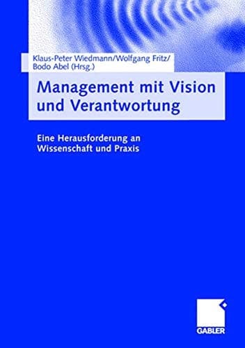 Management mit Vision und Verantwortung Eine Herausforderung an Wissenschaft und Praxis