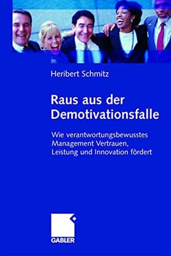 Raus aus der Demotivationsfalle Wie verantwortungsbewusstes Management Vertrauen, Leistung und Innovation fördert