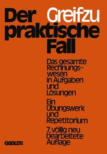 Der praktische Fall Das gesamte Rechnungswesen in Aufgaben und Lösungen