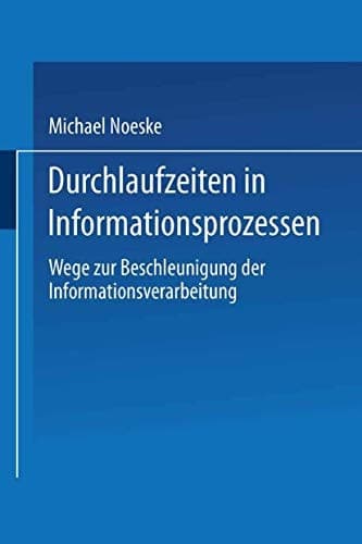 Durchlaufzeiten in Informationsprozessen Wege zur Beschleunigung der Informationsverarbeitung