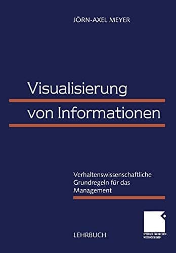 Visualisierung von Informationen Verhaltenswissenschaftliche Grundregeln für das Management