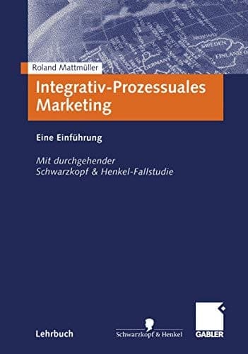 Integrativ-prozessuales Marketing eine Einführung ; mit durchgehender Schwarzkopf-&-Henkel-Fallstudie