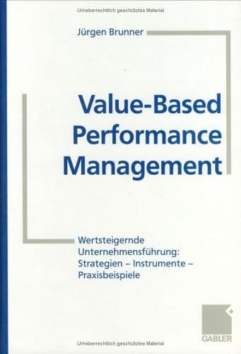 Value-Based Performance Management Wertsteigernde Unternehmensführung: Strategien — Instrumente — Praxisbeispiele