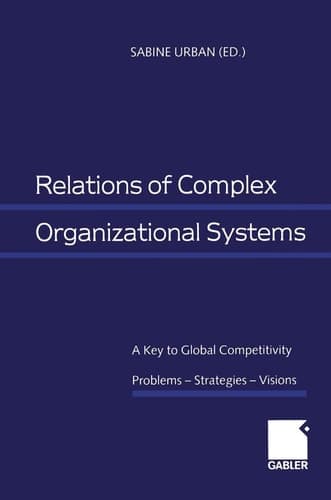 Relations of Complex Organizational Systems A Key to Global Competitivity. Problems — Strategies — Visions