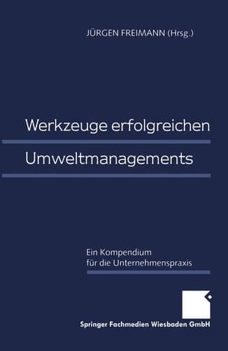 Werkzeuge erfolgreichen Umweltmanagements Ein Kompendium für die Unternehmenspraxis