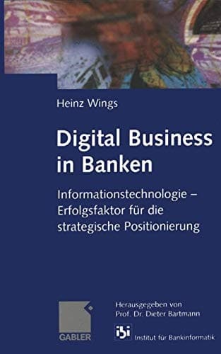Digital Business in Banken Informationstechnologie — Erfolgsfaktor für die strategische Positionierung