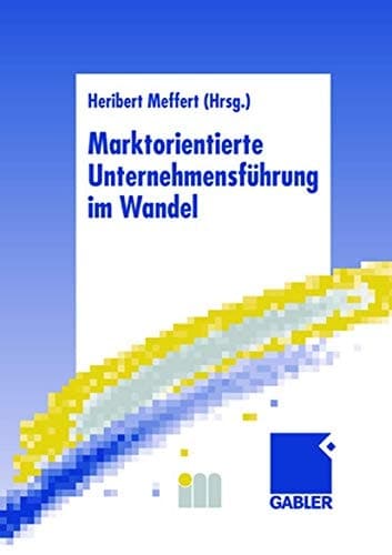 Marktorientierte Unternehmensführung im Wandel Retrospektive und Perspektiven des Marketing