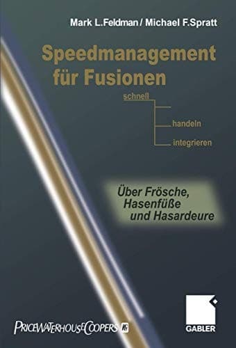 Speedmanagement für Fusionen Schnell entscheiden, handeln, integrieren — Über Frösche, Hasenfüße und Hasardeure
